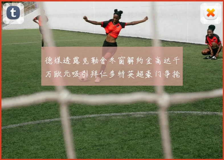 德媒透露克勒舍冬窗解约金高达千万欧元吸引拜仁多特英超豪门争抢