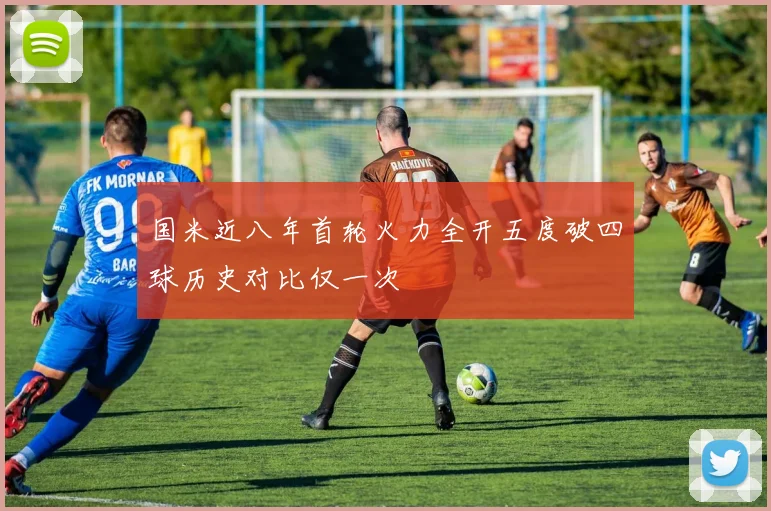 国米近八年首轮火力全开五度破四球历史对比仅一次